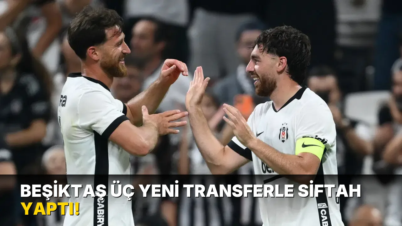 Beşiktaş Üç Yeni Transferle Siftah yaptı!