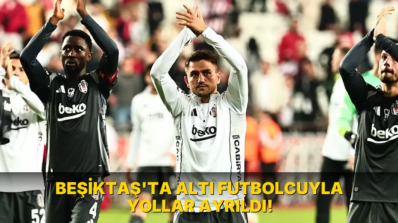 Beşiktaş'ta Altı Futbolcuyla Yollar Ayrıldı!
