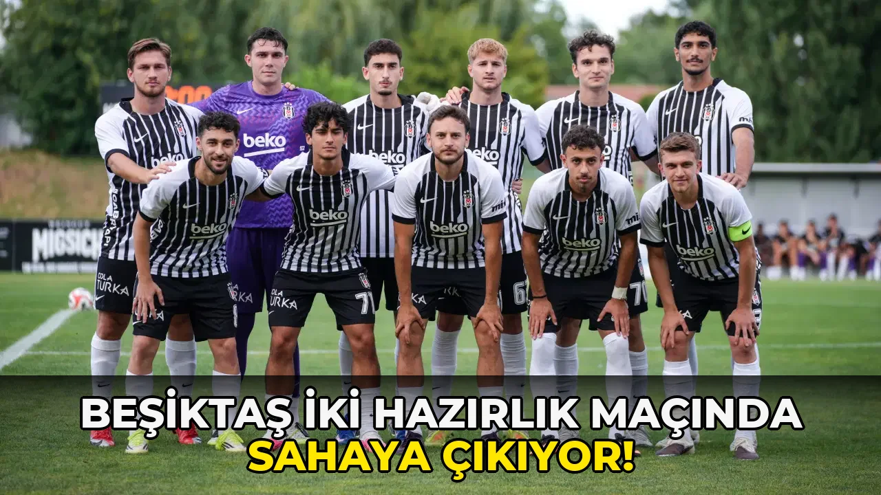 Beşiktaş İki Hazırlık Maçında Sahaya Çıkıyor!