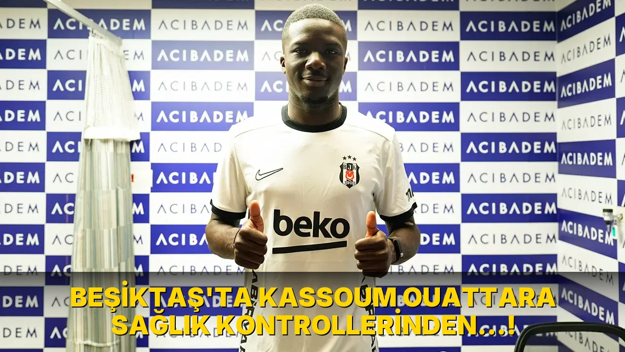 Beşiktaş'ta Kassoum Ouattara Sağlık Kontrollerinden…!