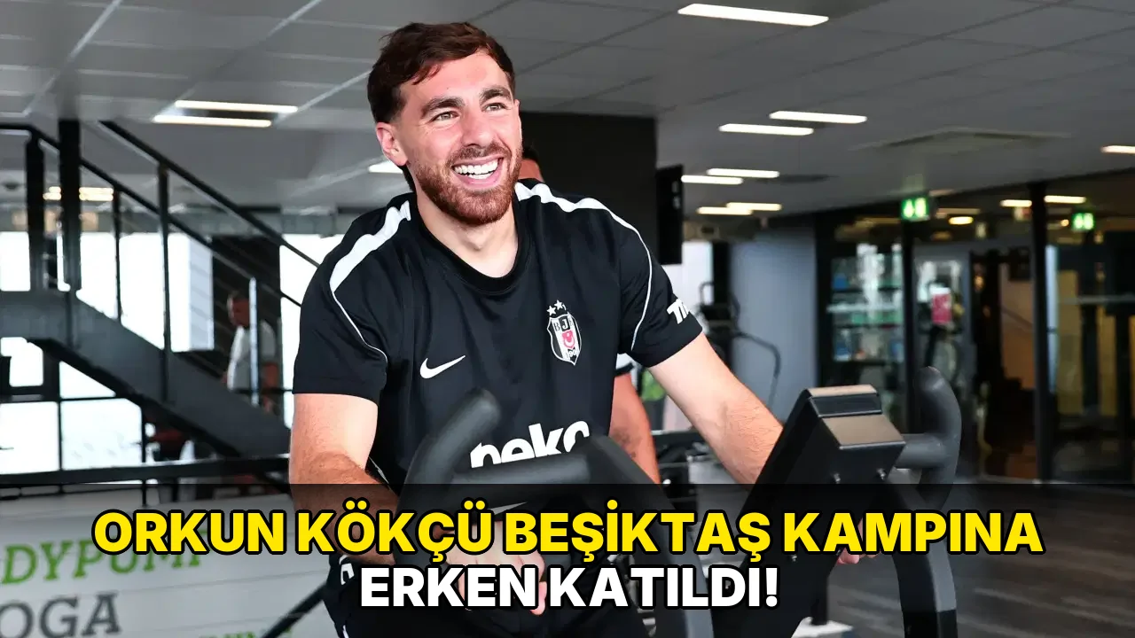 Orkun Kökçü Beşiktaş Kampına Erken Katıldı!