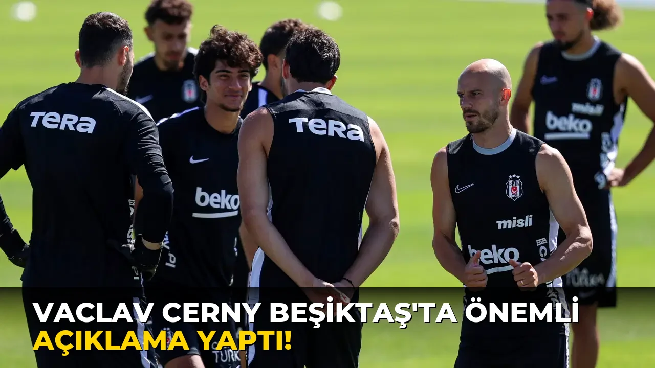 Vaclav Cerny Beşiktaş'ta Önemli Açıklama yaptı!