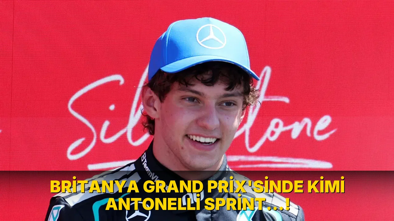 Britanya Grand Prix'sinde Kimi Antonelli Sprint…!