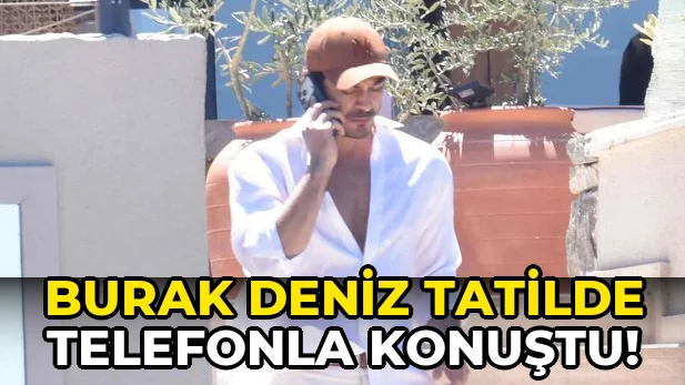 Burak Deniz Tatilde Telefonla Konuştu!