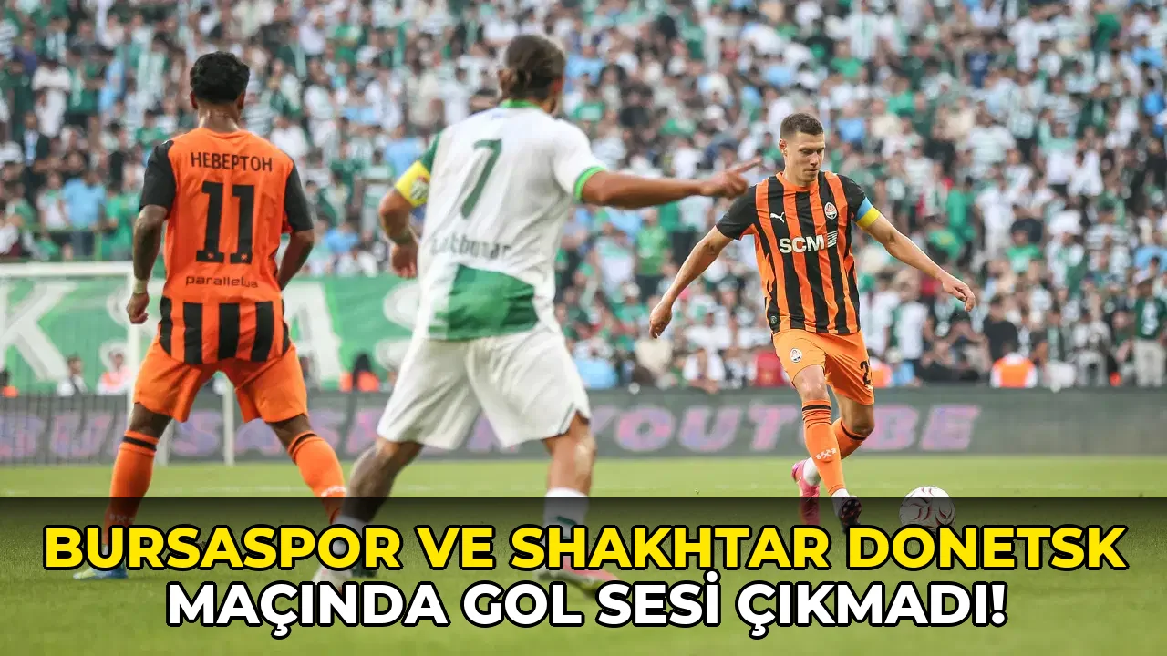 Bursaspor ve Shakhtar Donetsk Maçında gol Sesi Çıkmadı!