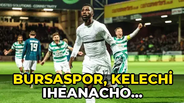Bursaspor, Kelechi Iheanacho Transferini…!