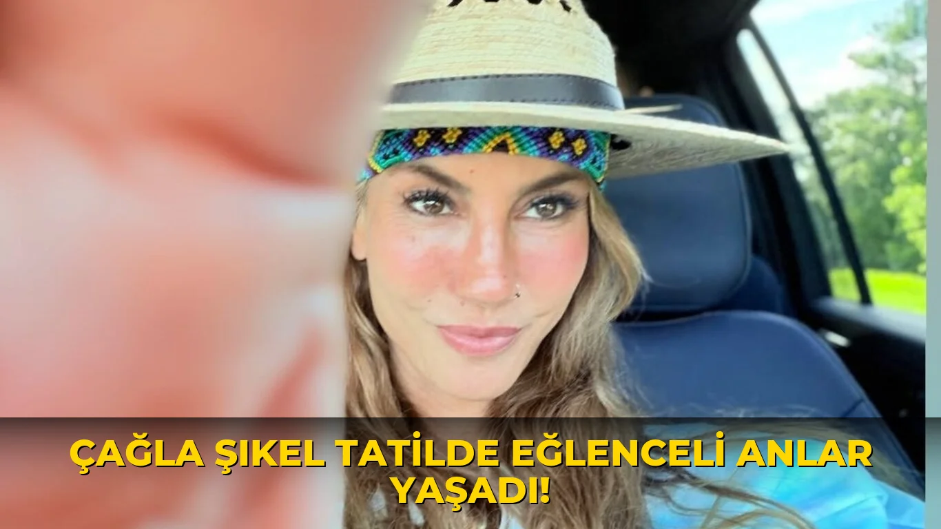 Çağla Şıkel Tatilde Eğlenceli Anlar Yaşadı!