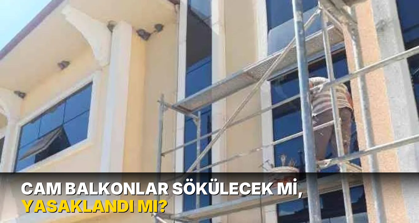 Cam balkonlar sökülecek mi, yasaklandı mı?