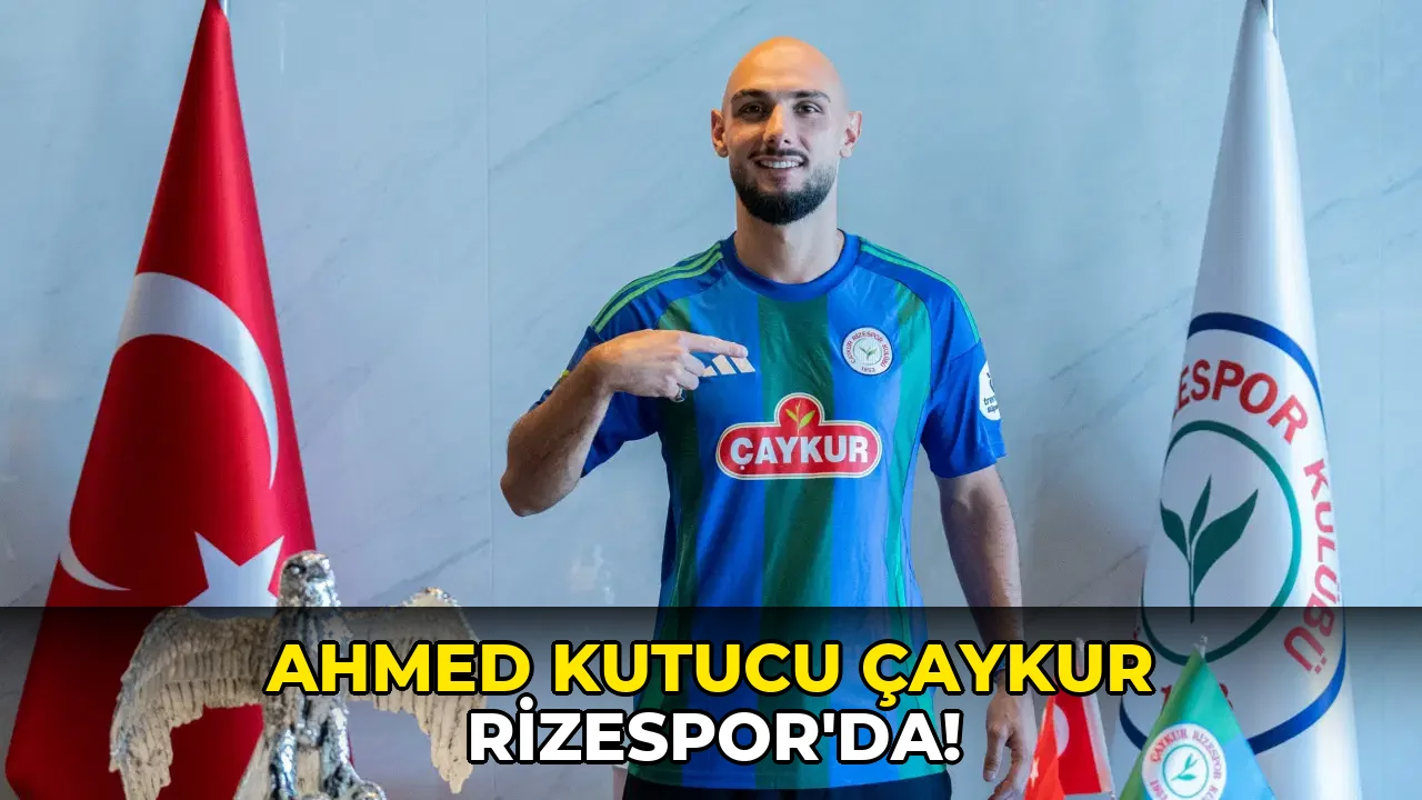 Ahmed Kutucu Çaykur Rizespor'da!