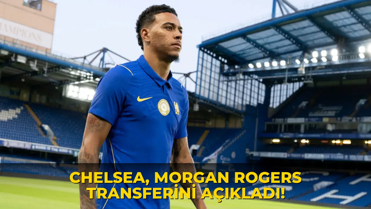 Chelsea, Morgan Rogers Transferini açıkladı!