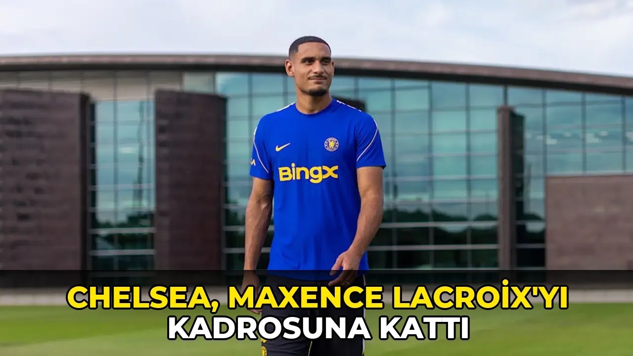 Chelsea, Maxence Lacroix'yı kadrosuna kattı