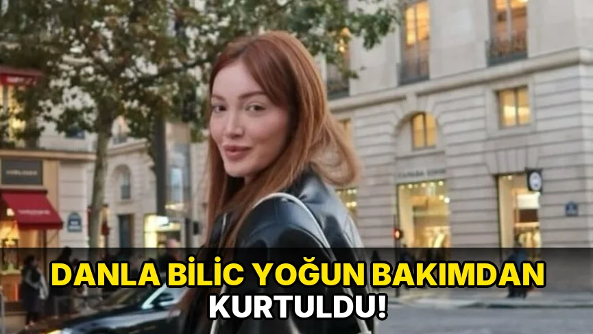 Danla Bilic Yoğun Bakımdan Kurtuldu!