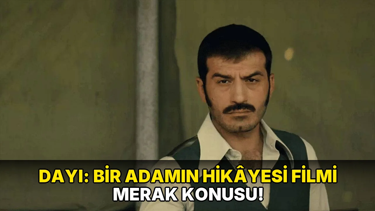 Dayı: Bir Adamın Hikâyesi Filmi Merak Konusu!