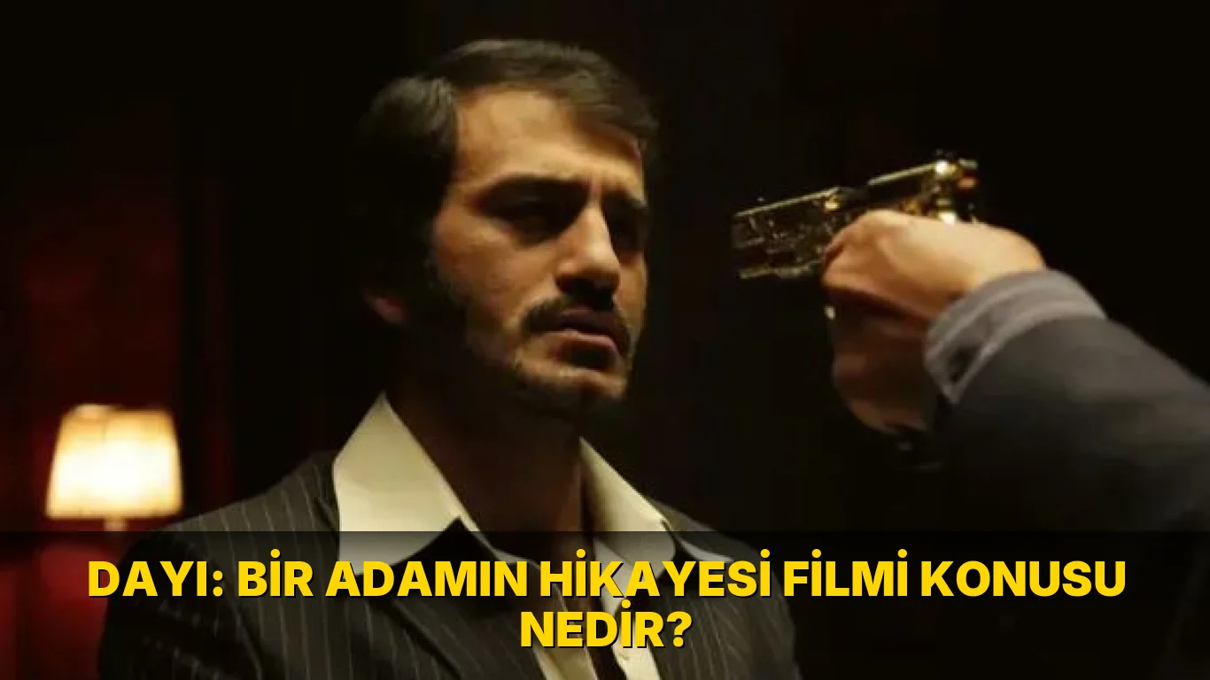 Dayı: Bir Adamın Hikayesi Filmi Konusu Nedir?