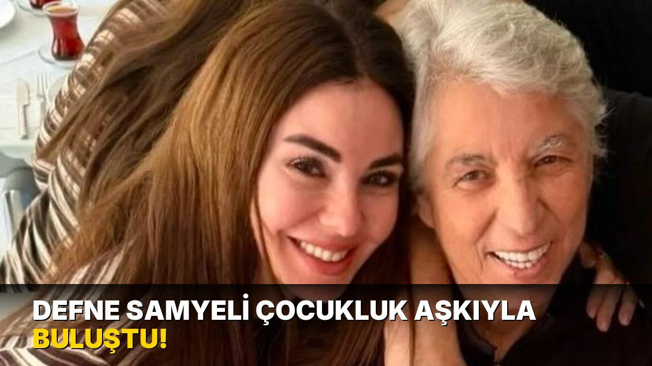 Defne Samyeli Çocukluk Aşkıyla Buluştu!