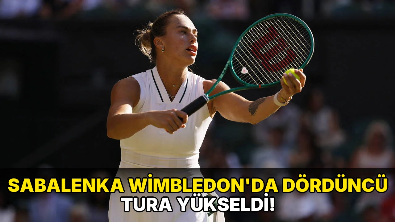Sabalenka Wimbledon'da dördüncü Tura Yükseldi!