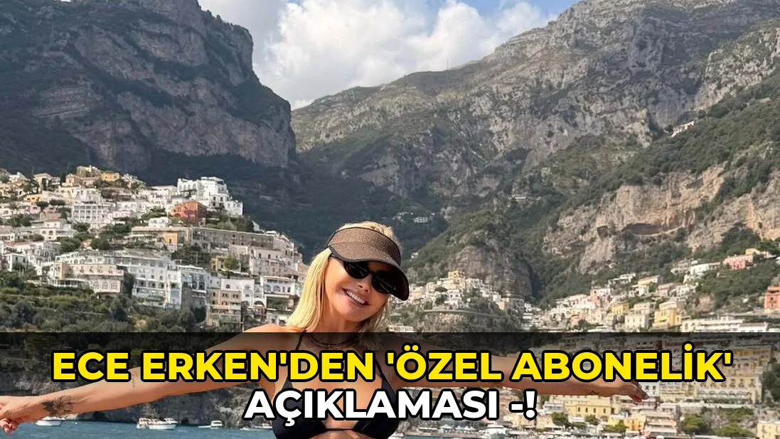 Ece Erken'den 'özel abonelik' açıklaması -!