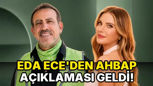 Eda Ece'den Ahbap Açıklaması geldi!