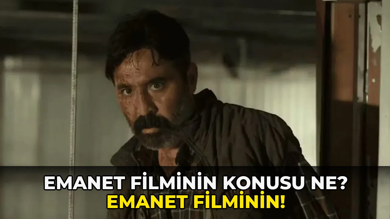 Emanet Filminin Konusu ne? Emanet Filminin!