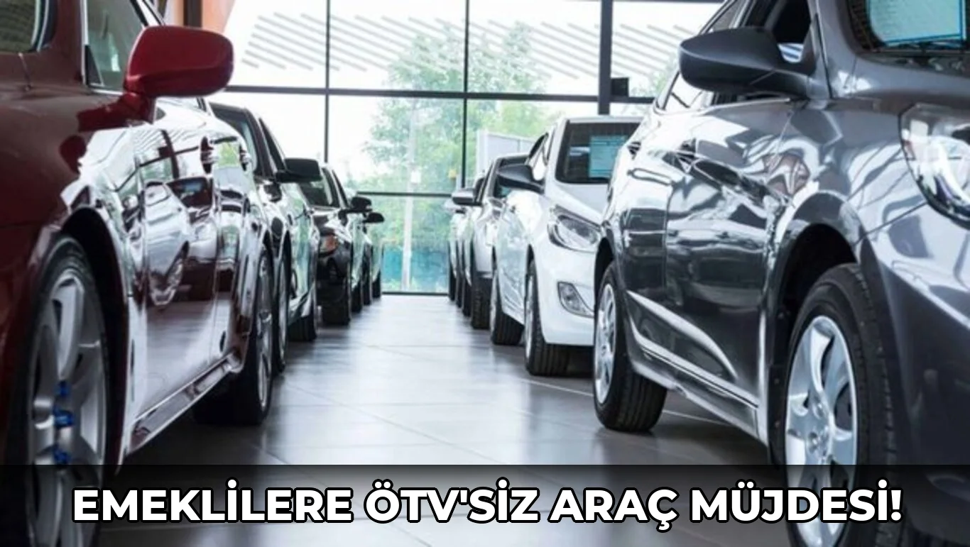 Emeklilere ÖTV'siz Araç Müjdesi!