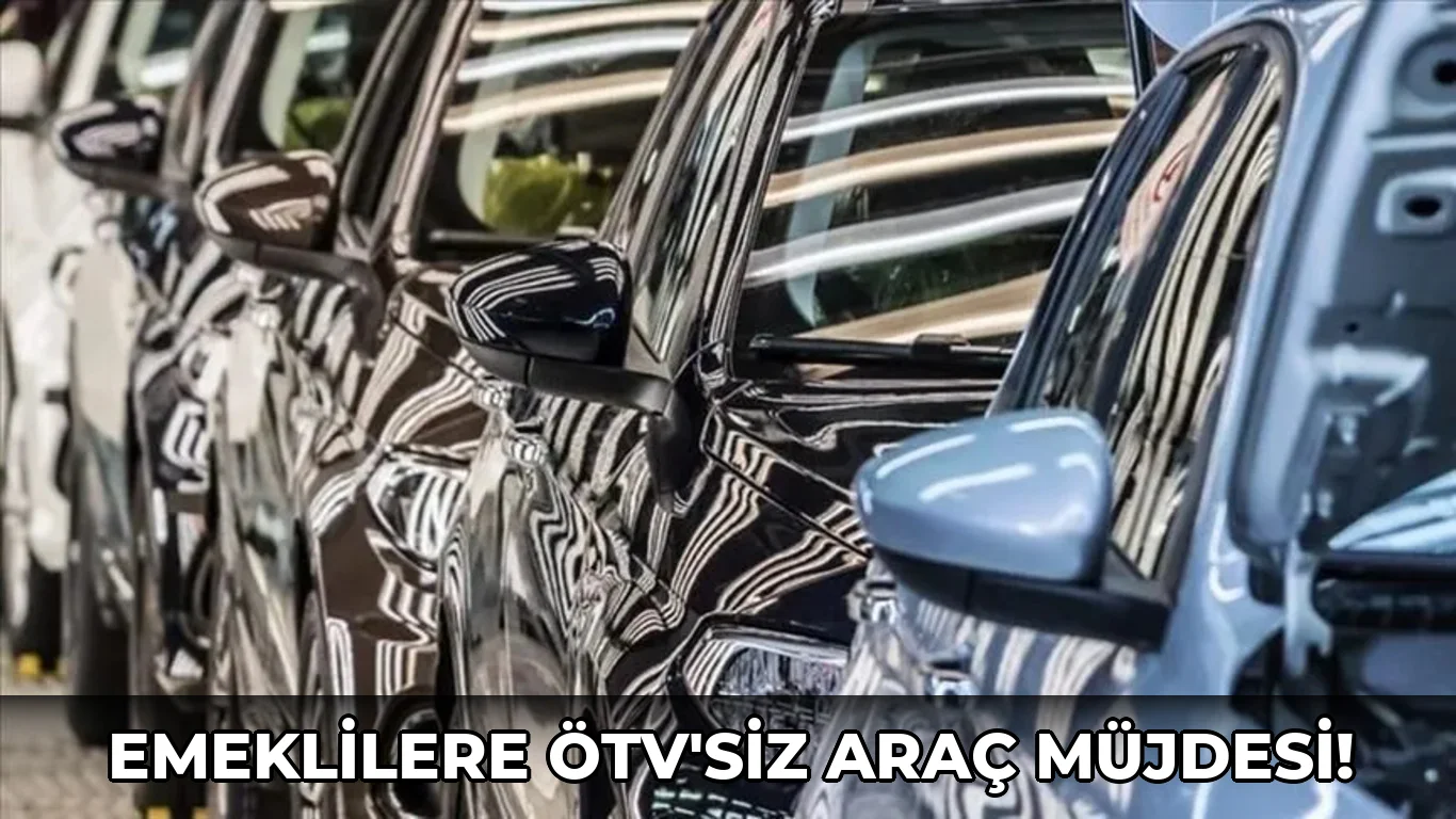 Emeklilere ÖTV'siz Araç Müjdesi!