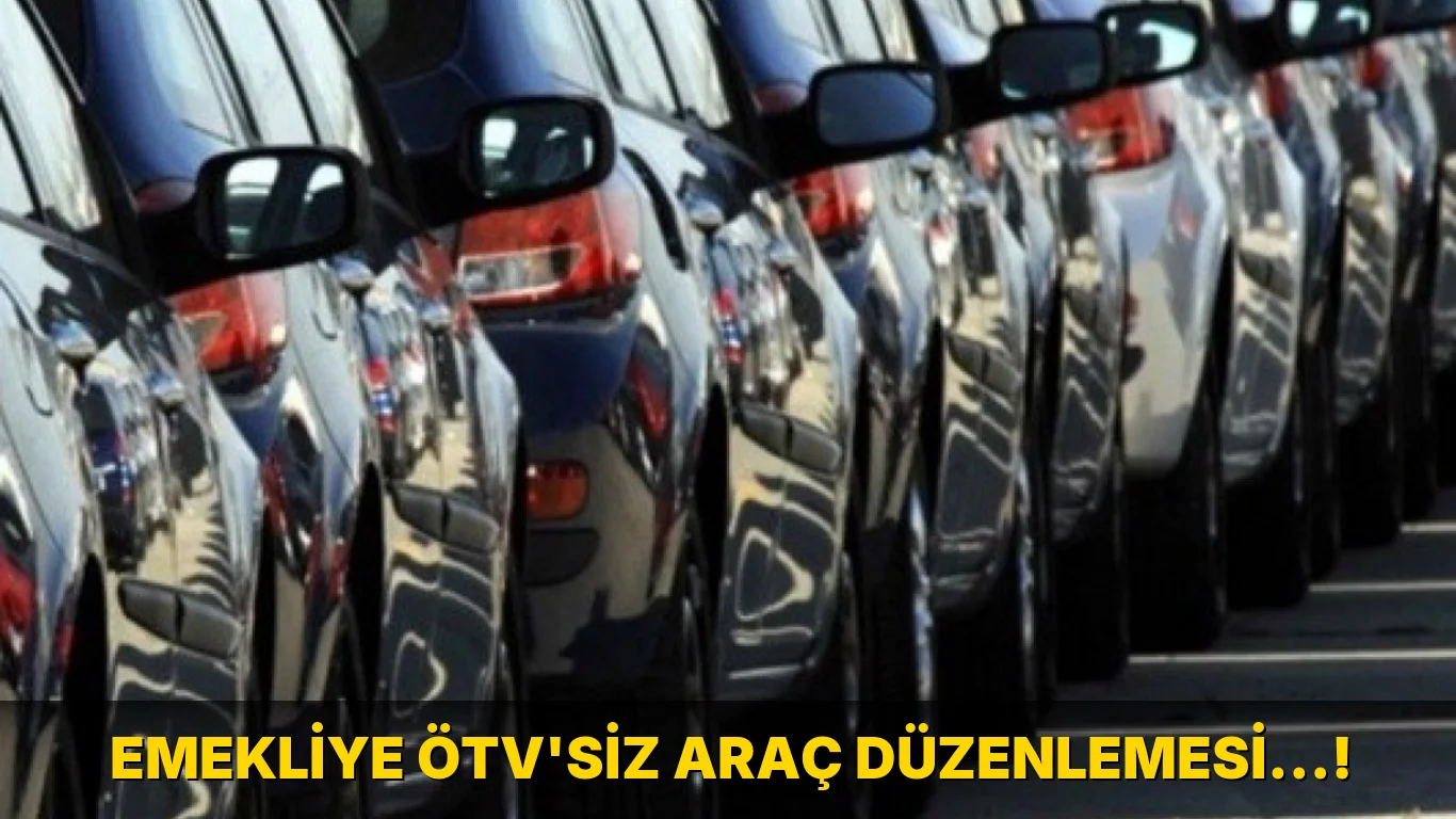 Emekliye ÖTV'siz Araç Düzenlemesi…!