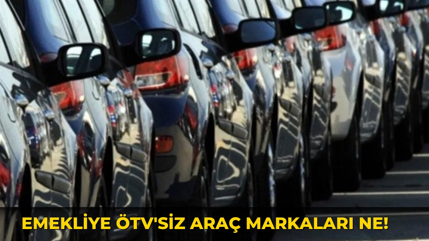 Emekliye ÖTV'siz Araç Markaları ne!