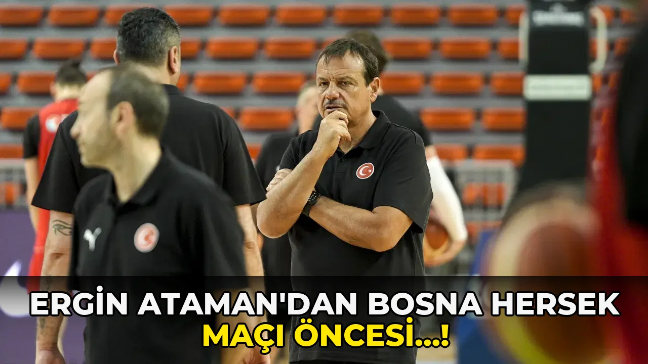 Ergin Ataman'dan Bosna Hersek maçı öncesi…!