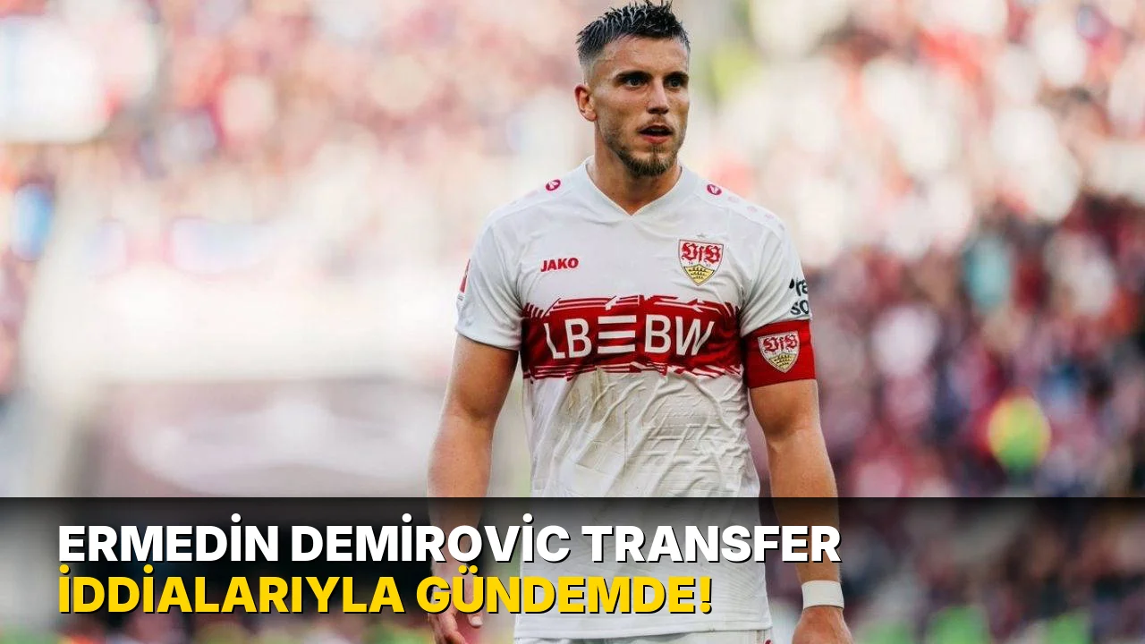 Ermedin Demirovic transfer iddialarıyla gündemde!