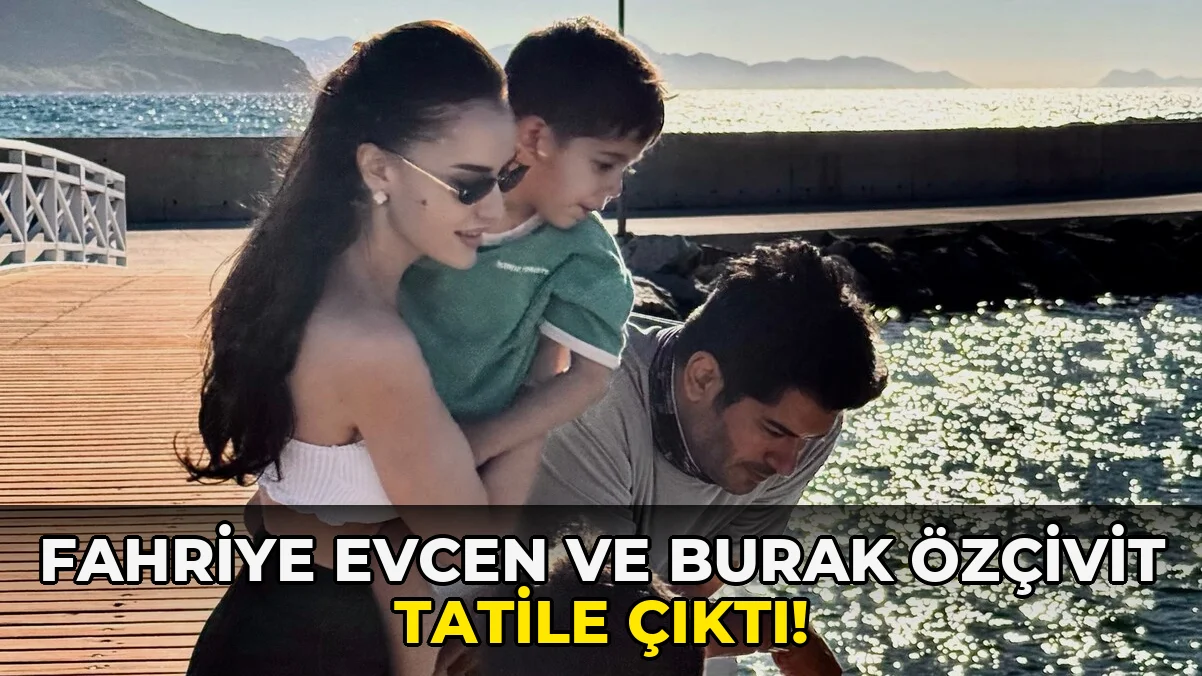 Fahriye Evcen ve Burak Özçivit Tatile Çıktı!