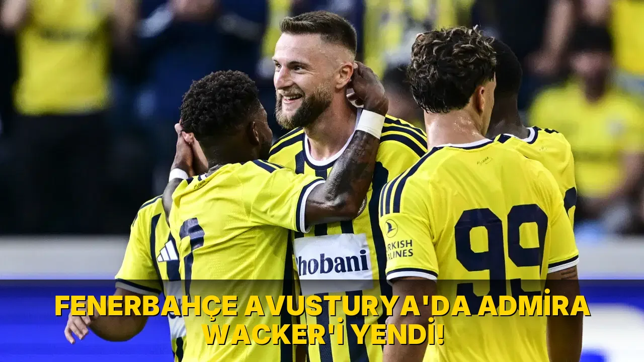 Fenerbahçe Avusturya'da admira Wacker'i yendi!