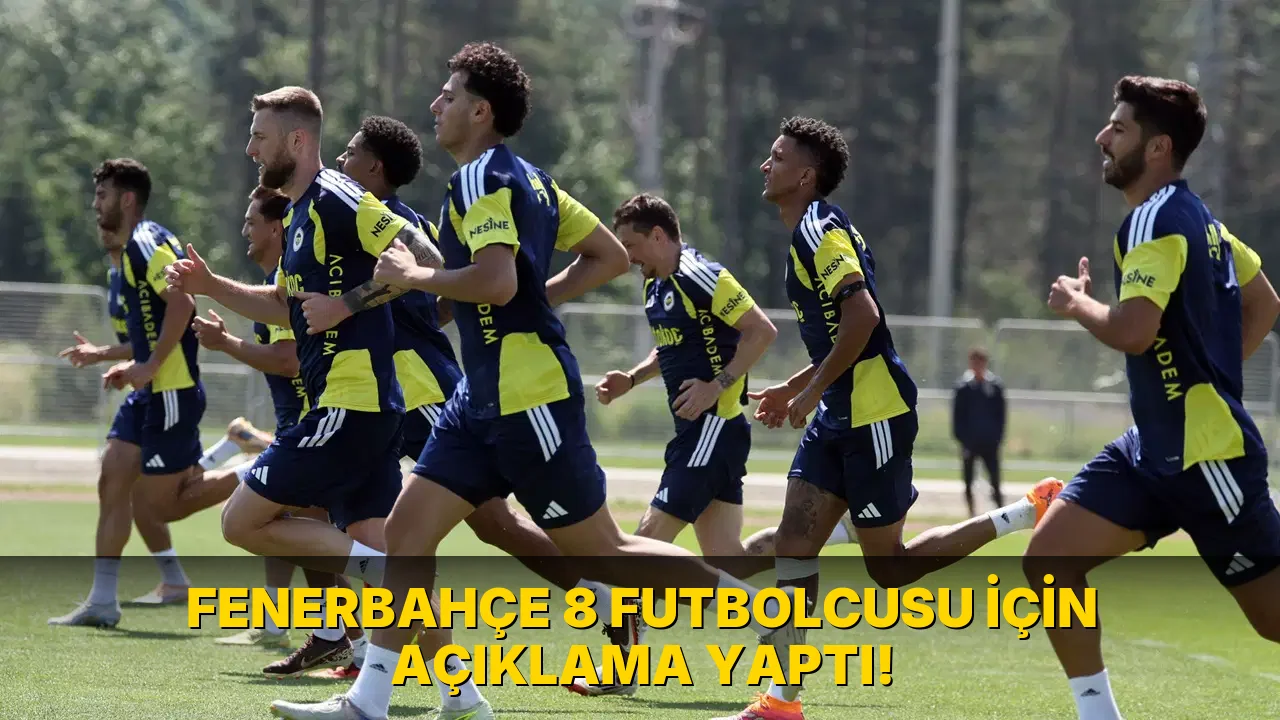 Fenerbahçe 8 futbolcusu için Açıklama yaptı!