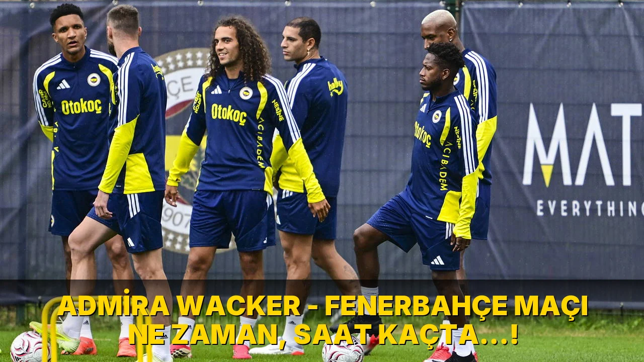 Admira Wacker - Fenerbahçe maçı ne zaman, saat kaçta…!