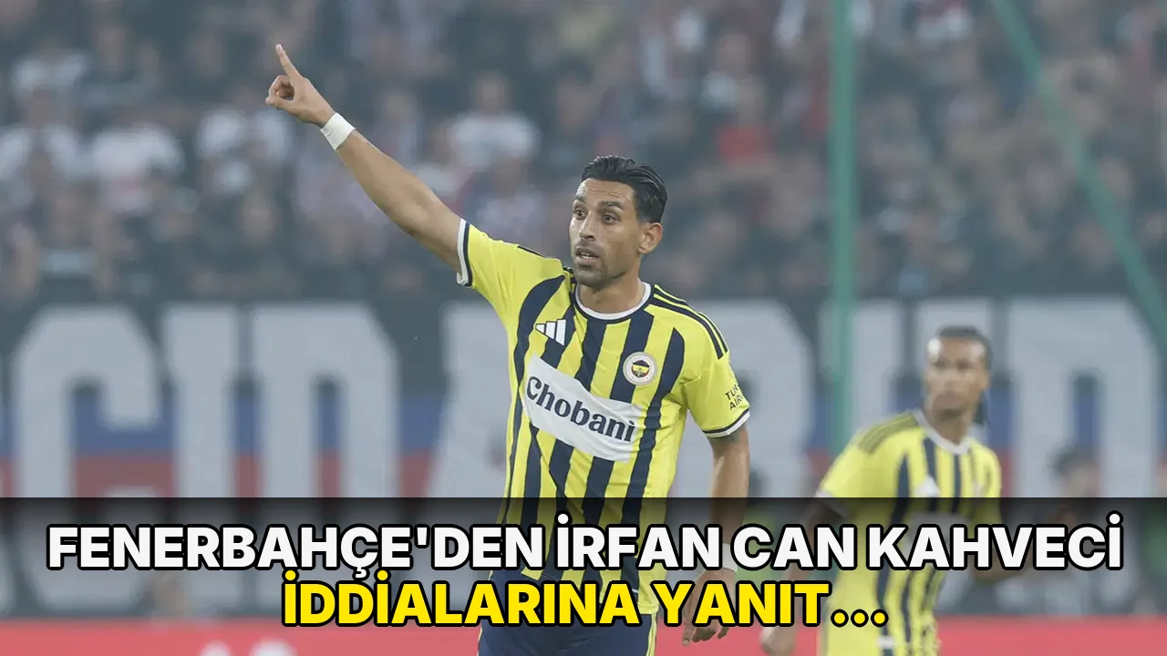 Fenerbahçe'den İrfan Can Kahveci iddialarına yanıt: 'Geleceğine ilişkin değerlendirmelerde bulunduğu...'