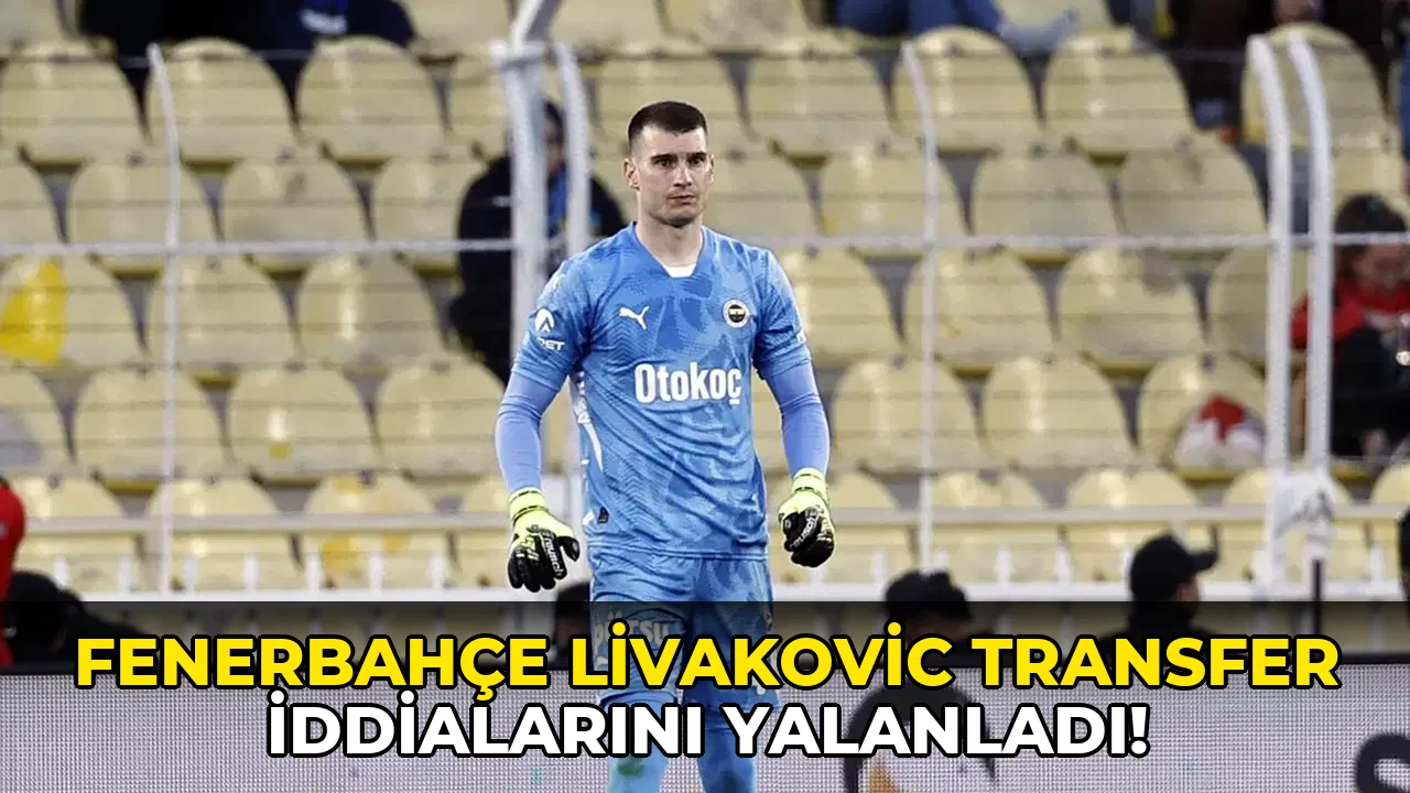 Fenerbahçe Livakovic transfer iddialarını yalanladı!