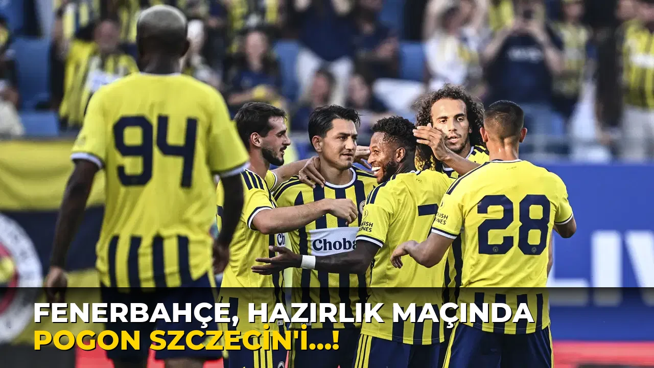 Fenerbahçe, Hazırlık Maçında Pogon Szczecin'i…!