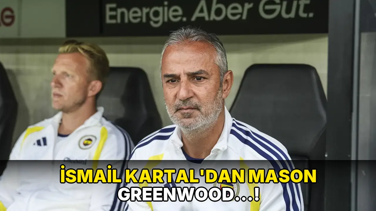 İsmail Kartal'dan Mason Greenwood…!