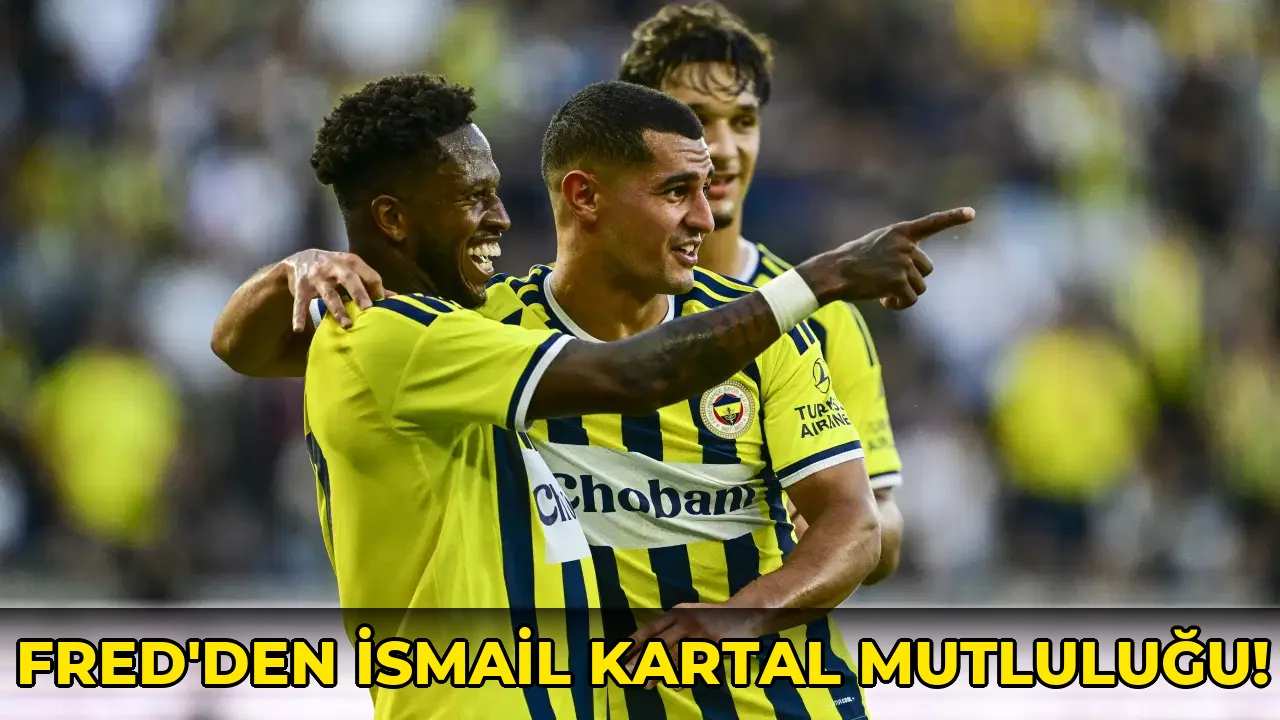 Fred'den ismail Kartal Mutluluğu!