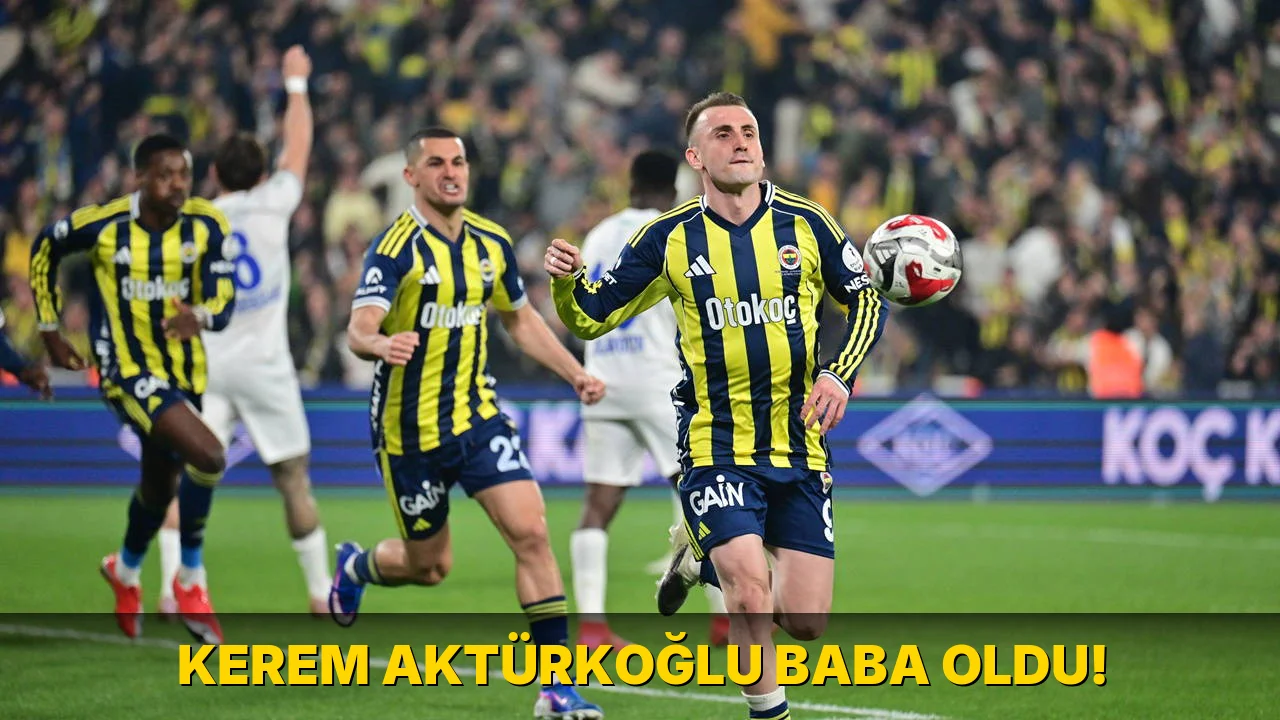 Kerem Aktürkoğlu Baba oldu!