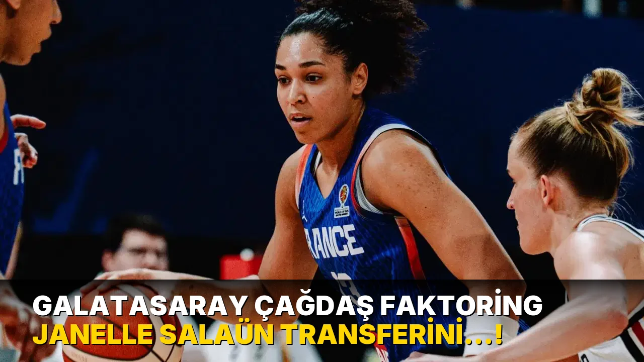 Galatasaray Çağdaş Faktoring Janelle Salaün Transferini…!