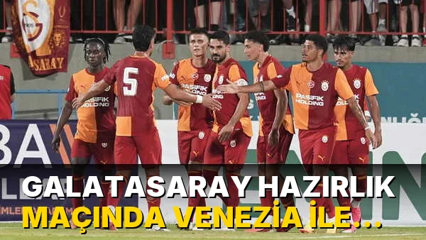 Galatasaray Hazırlık Maçında Venezia ile karşılaşıyor!