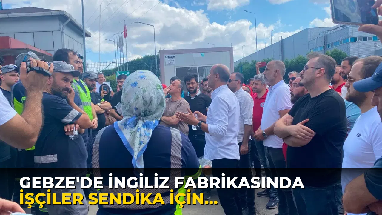 Gebze’de İngiliz Fabrikasında İşçiler Sendika için eylem yaptı!