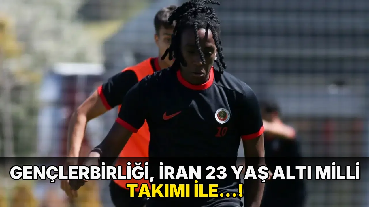 Gençlerbirliği, İran 23 Yaş Altı Milli Takımı ile…!