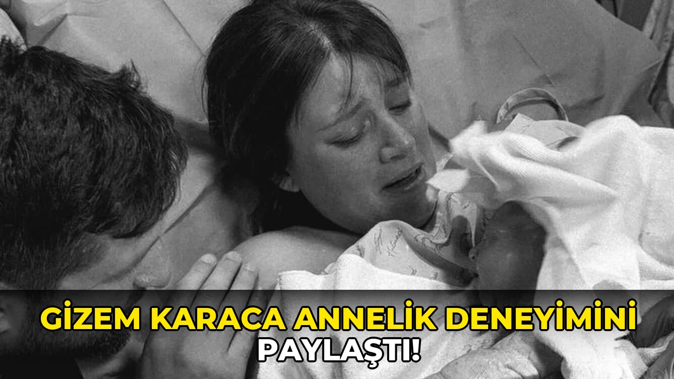 Gizem Karaca Annelik Deneyimini Paylaştı!