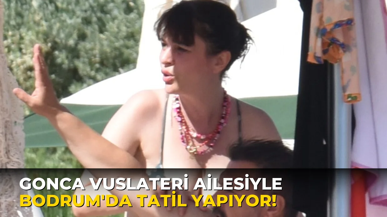 Gonca Vuslateri Ailesiyle Bodrum'da tatil yapıyor!