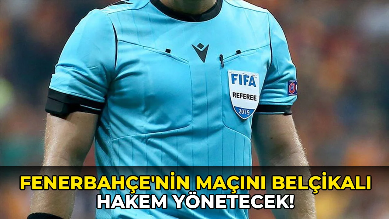 Fenerbahçe'nin Maçını Belçikalı Hakem Yönetecek!
