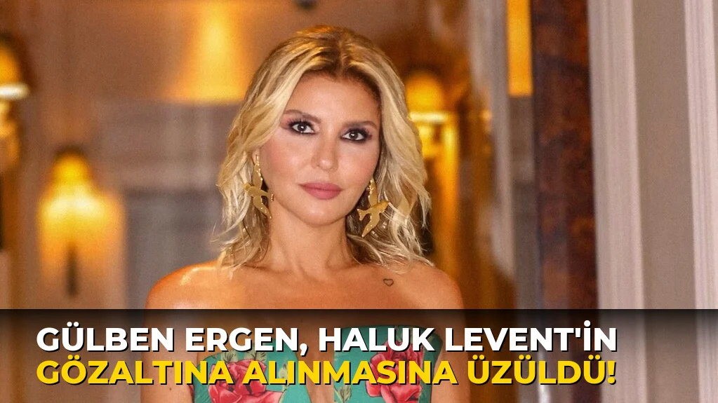 Gülben Ergen, Haluk Levent'in Gözaltına Alınmasına Üzüldü!