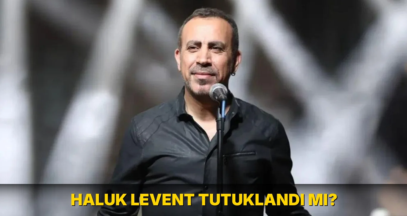Haluk Levent Tutuklandı mı?