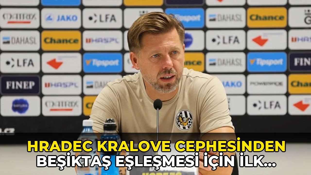 Hradec Kralove cephesinden Beşiktaş eşleşmesi için ilk açıklama