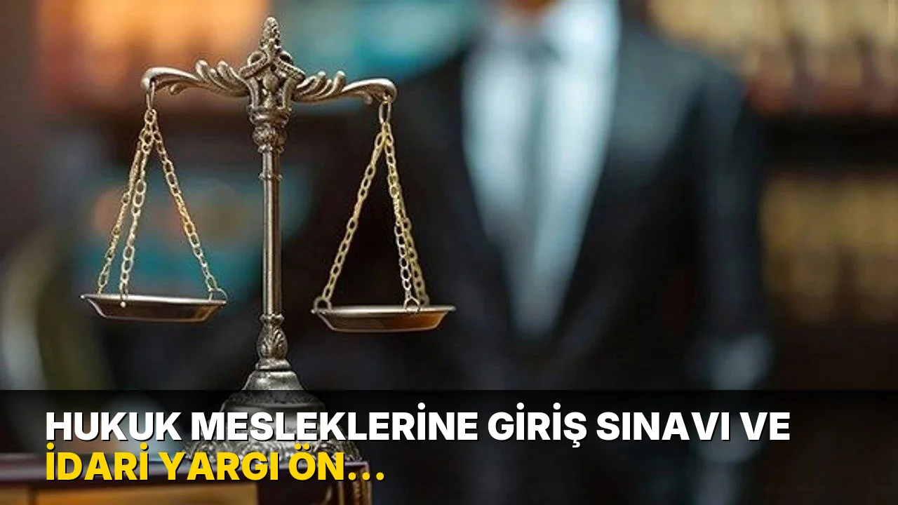 Hukuk Mesleklerine Giriş Sınavı ve İdari Yargı Ön Sınavı 27 Eylül'de yapılacak